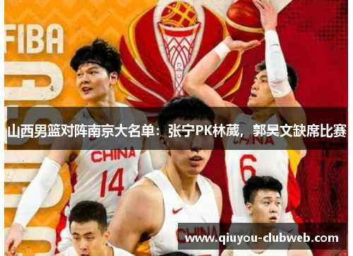 山西男篮对阵南京大名单:张宁PK林葳,郭昊文缺席比赛 山西男篮对阵南京大名单:张宁PK林葳,郭昊文缺席比赛
