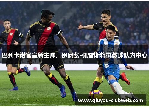 巴列卡诺官宣新主帅,伊尼戈-佩雷斯将执教球队为中心 巴列卡诺官宣新主帅,伊尼戈-佩雷斯将执教球队为中心