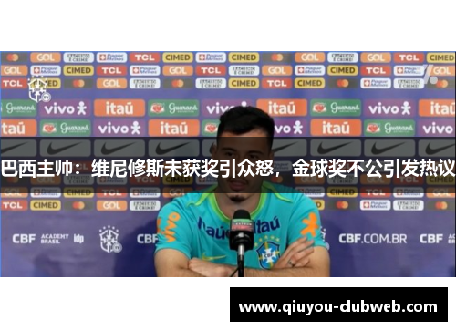 巴西主帅:维尼修斯未获奖引众怒,金球奖不公引发热议 巴西主帅:维尼修斯未获奖引众怒,金球奖不公引发热议