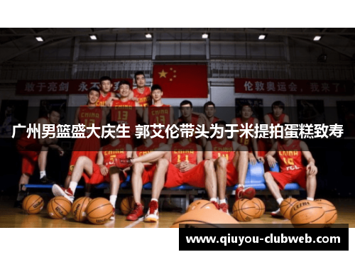 广州男篮盛大庆生 郭艾伦带头为于米提拍蛋糕致寿 广州男篮盛大庆生 郭艾伦带头为于米提拍蛋糕致寿