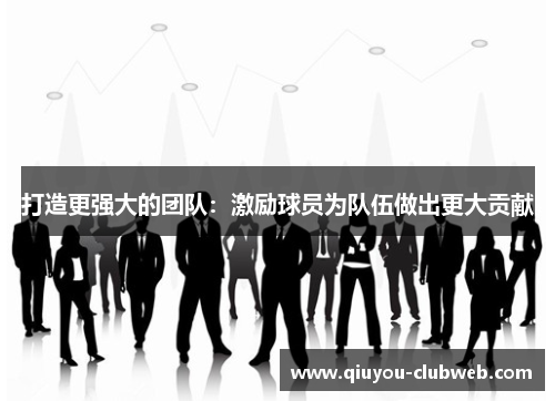 打造更强大的团队:激励球员为队伍做出更大贡献 打造更强大的团队:激励球员为队伍做出更大贡献